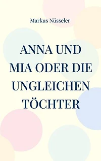 Anna und Mia oder die ungleichen Töchter: Roman