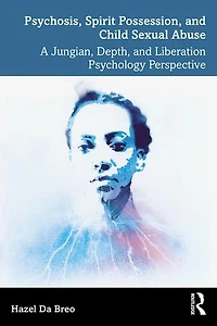 Psychosis, Spirit Possession, and Child Sexual Abuse: A Jungian, Depth, Liberation Psychology Perspective
