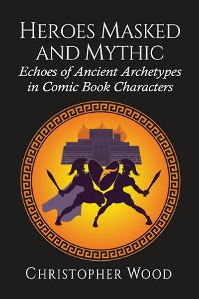 Heroes Masked and Mythic: Echoes of Ancient Archetypes in Comic Book Characters