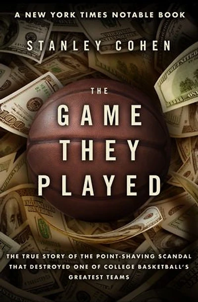 The Game They Played: The True Story of the Point-Shaving Scandal That Destroyed One of College Basketball's Greatest Teams