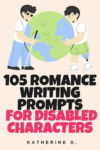 105 Writing Prompts for Romance Authors Writing Disabled Characters: The Scene Starter Prompts, #1