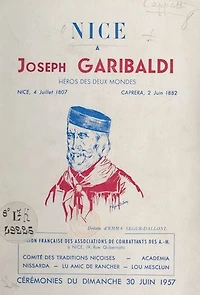 Nice à Joseph Garibaldi, enfant de Nice, héros des deux mondes : Nice, 4 juillet 1807-Caprera, 2 juin 1882: Cérémonies du 30 juin 1957, pour le 150e anniversaire de la naissance de Joseph Garibaldi