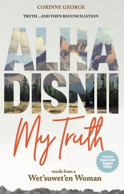 Alha Disnii My Truth: Words from a Wet'suwet'en Woman