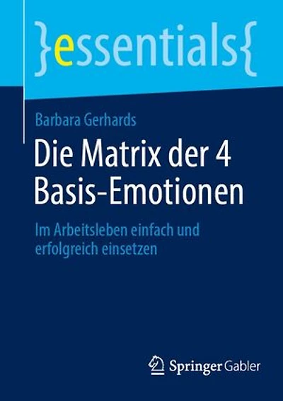 Die Matrix der 4 Basis-Emotionen: Im Arbeitsleben einfach und erfolgreich einsetzen