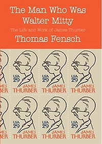 The Man Who Was Walter Mitty: The Life and Work of James Thurber