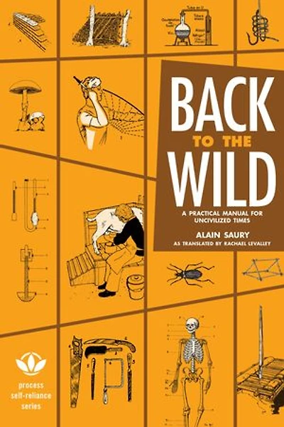 Back to the Wild: A Practical Manual for Uncivilized Times