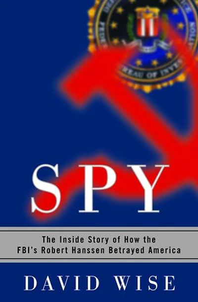 Spy: the Inside Story of How FBI's Robert Hanssen Betrayed America