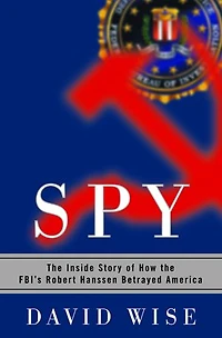 Spy: the Inside Story of How FBI's Robert Hanssen Betrayed America