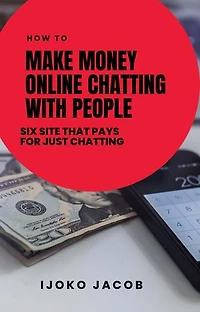 HOW TO MAKE MONEY ONLINE CHATTING WITH PEOPLE: SIX SITES THAT PAYS YOU FOR JUST CHATTING