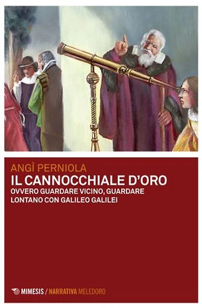 Il cannocchiale d'oro: ovvero Guardare vicino, guardare lontano con Galileo Galilei