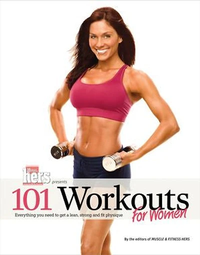 101 Workouts For Women: Everything You Need To Get A Lean, Strong, And Fit Physique