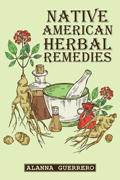 NATIVE AMERICAN HERBAL REMEDIES: Discover the Healing Power of Nature's Pharmacy (2023 Guide for Beginners)