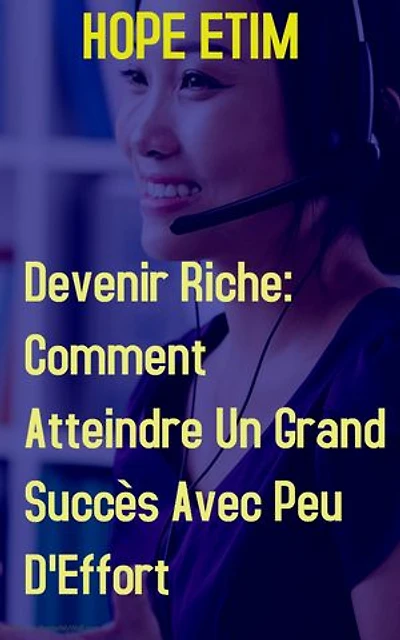 Devenir Riche: Comment Atteindre Un Grand Succès Avec Peu D'Effort