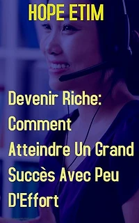Devenir Riche: Comment Atteindre Un Grand Succès Avec Peu D'Effort
