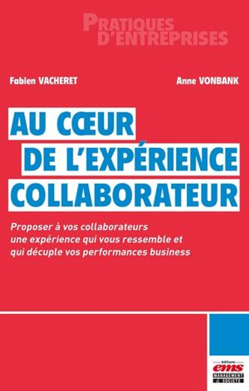 Au coeur de l'Expérience Collaborateur: Proposer à vos collaborateurs une expérience qui vous ressemble et qui décuple vos performances business