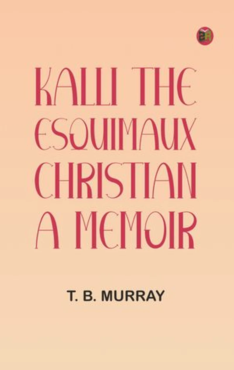 Kalli, the Esquimaux Christian: A Memoir