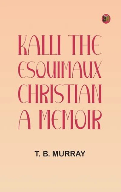 Kalli, the Esquimaux Christian: A Memoir