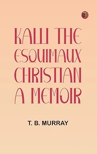 Kalli, the Esquimaux Christian: A Memoir