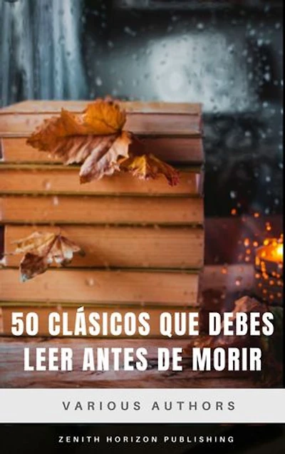 50 Clásicos que debes leer antes de morir: Las Obras Inmortales de la Literatura Universal en un Solo Volumen