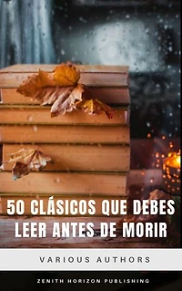 50 Clásicos que debes leer antes de morir: Las Obras Inmortales de la Literatura Universal en un Solo Volumen