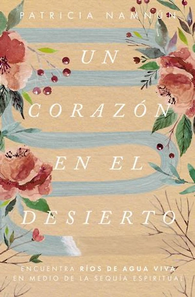 Un corazón en el desierto: Encuentra ríos de agua viva medio la sequía espiritual