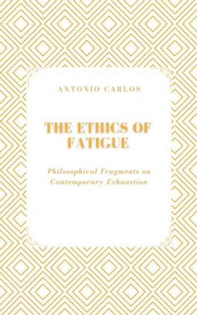 The Ethics of Fatigue: Philosophical Fragments on Contemporary Exhaustion