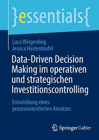 Data-Driven Decision Making im operativen und strategischen Investitionscontrolling: Entwicklung eines prozessorientierten Ansatzes