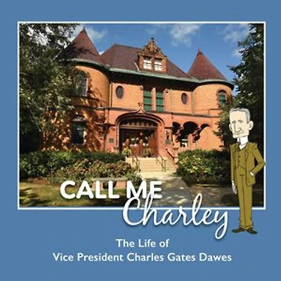CALL ME CHARLEY: The Life of Vice President Charles Gates Dawes: The Life of Vice President Charles Gates Dawes