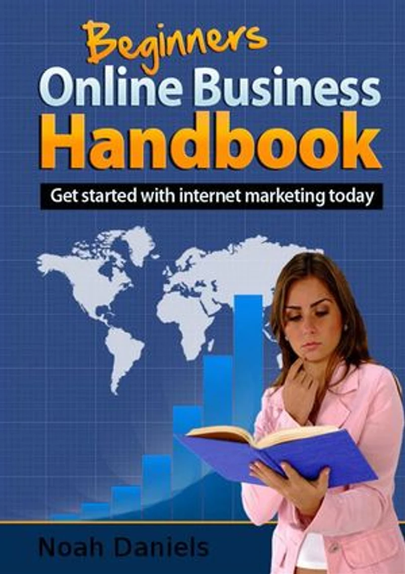 Beginner's Online Business Handbook: Get started with internet marketing today