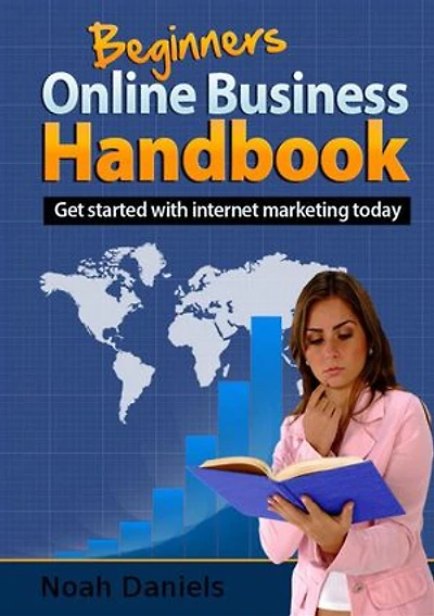 Beginner's Online Business Handbook: Get started with internet marketing today
