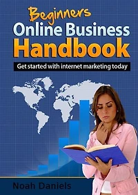 Beginner's Online Business Handbook: Get started with internet marketing today