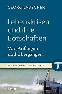 Lebenskrisen und ihre Botschaften: Von Anfängen und Übergängen