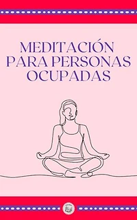 MEDITACIÓN PARA PERSONAS OCUPADAS