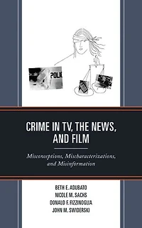 Crime TV, the News, and Film: Misconceptions, Mischaracterizations, Misinformation
