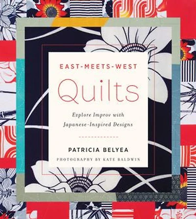 East-Meets-West Quilts: Explore Improv with Japanese-Inspired Designs