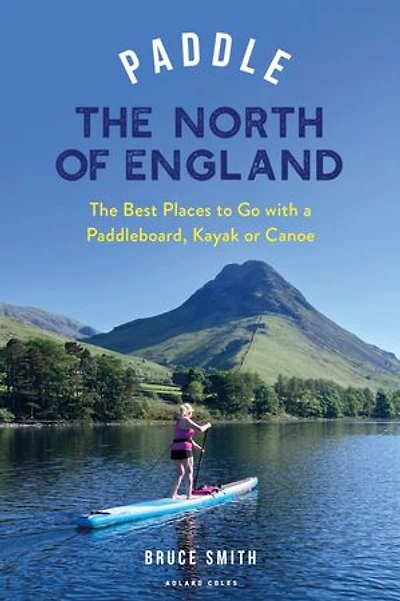 Paddle The North of England: Best Places to Go with a Paddleboard, Kayak or Canoe