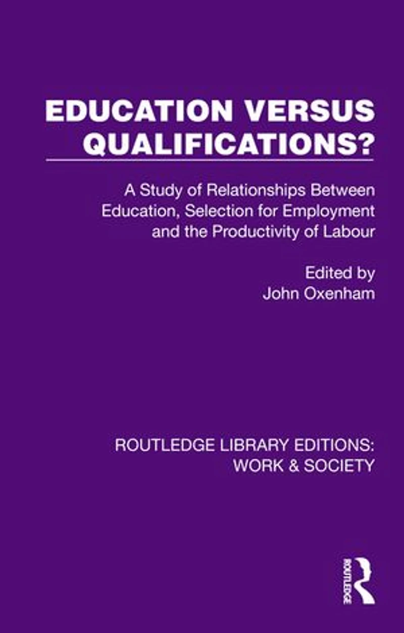 Education Versus Qualifications?: A Study of Relationships Between Education, Selection for Employment and the Productivity Labour