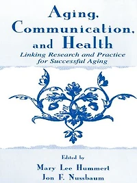 Aging, Communication, and Health: Linking Research Practice for Successful Aging