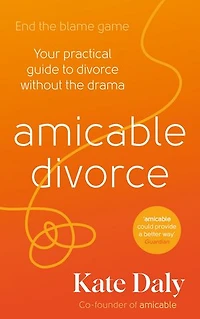 amicable divorce: A Practical Guide to Kinder Divorce, Separation and Co-parenting