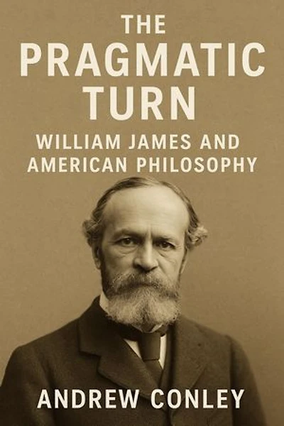 The Pragmatic Turn: William James and American Philosophy