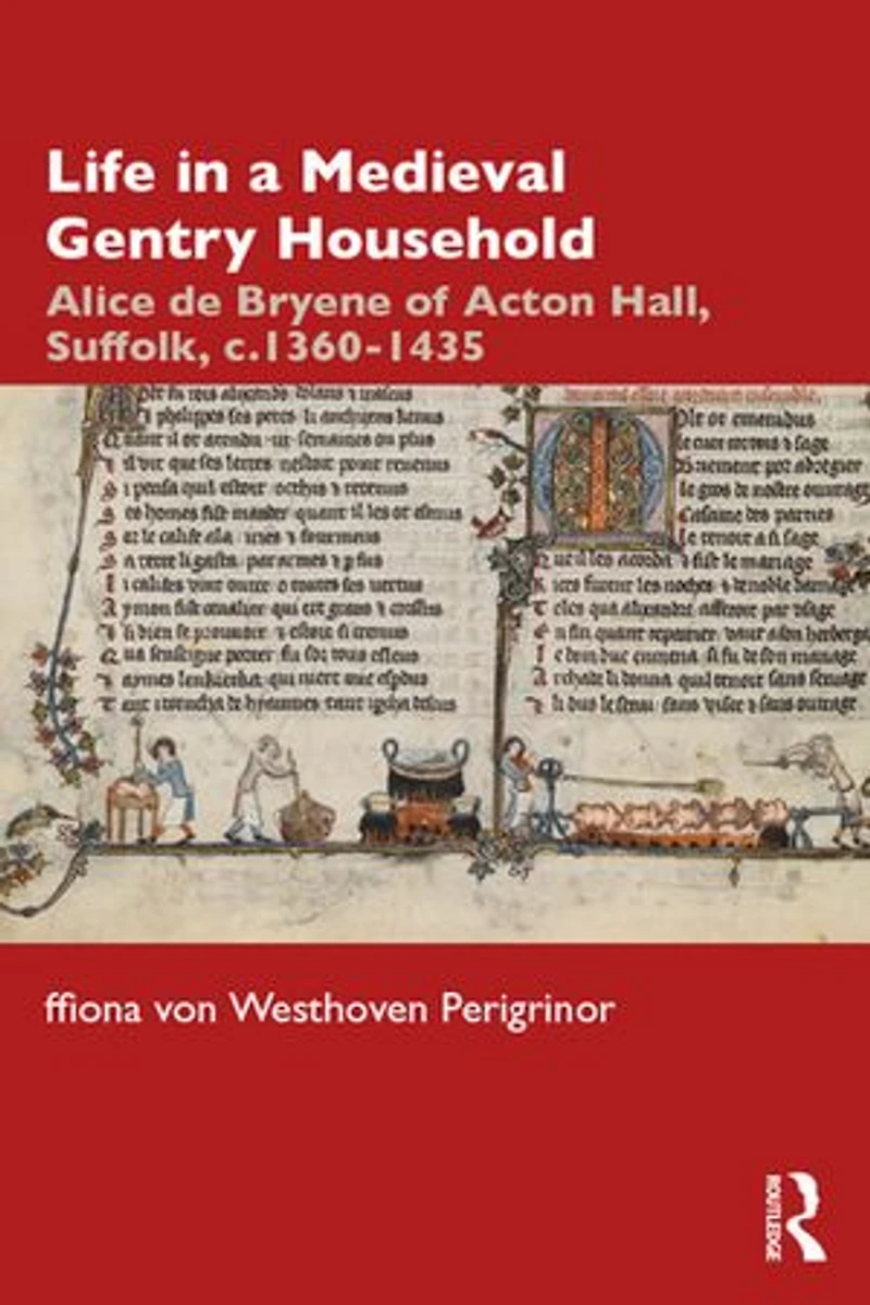 Life a Medieval Gentry Household: Alice de Bryene of Acton Hall, Suffolk, c.1360-1435