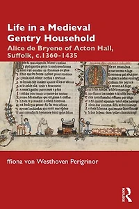 Life a Medieval Gentry Household: Alice de Bryene of Acton Hall, Suffolk, c.1360-1435