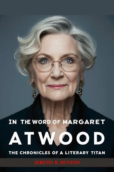 IN THE WORDS OF MARGARET ATWOOD: The Chronicles of a Literary Titan