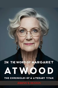 IN THE WORDS OF MARGARET ATWOOD: The Chronicles of a Literary Titan