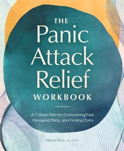 The Panic Attack Relief Workbook: A 7-Week Plan for Overcoming Fear, Managing Panic, and Finding Calm
