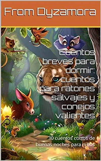 Cuentos breves para dormir: cuentos para ratones salvajes y conejos valientes: 30 cuentos cortos de buenas noches para niños