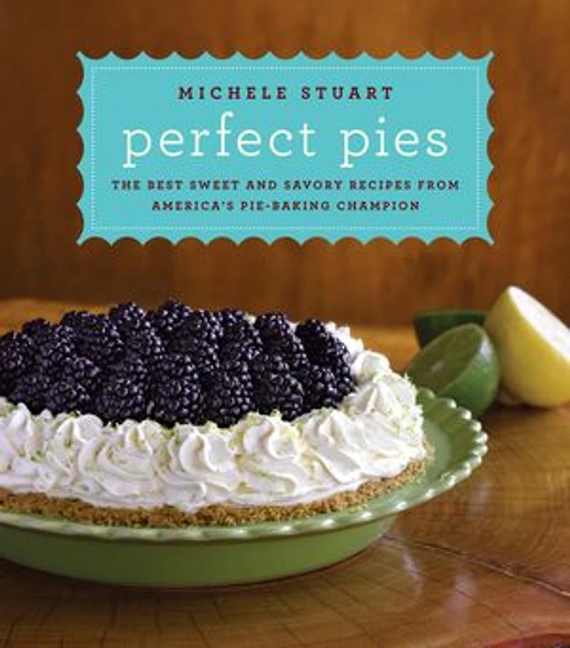 Perfect Pies: The Best Sweet And Savory Recipes From America's Pie-baking Champion: A Cookbook