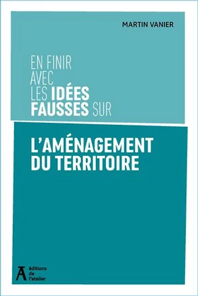 En finir avec les idées fausses sur l'aménagement du territoire: dans quelle France voulons-nous vivre ?