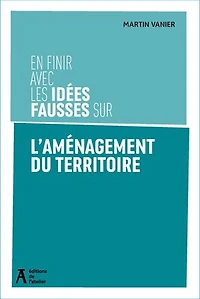 En finir avec les idées fausses sur l'aménagement du territoire: dans quelle France voulons-nous vivre ?