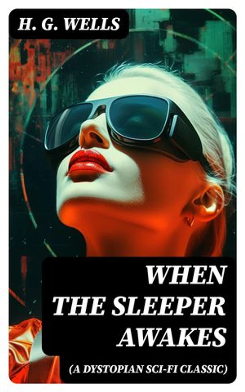 WHEN THE SLEEPER AWAKES (A Dystopian Sci-Fi Classic): Enriched edition.
